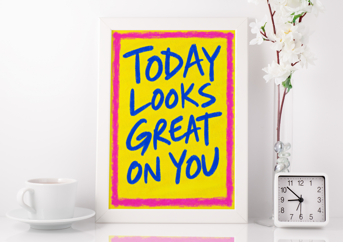 Today Looks Great On You Print